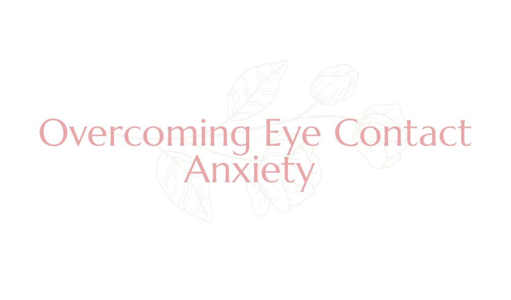 Overcoming Eye Contact Anxiety