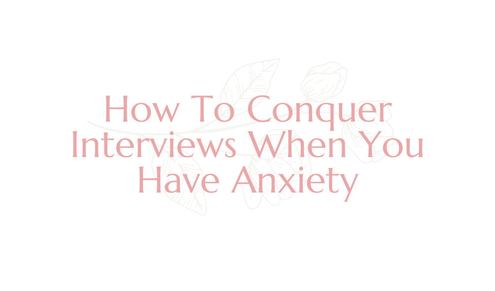 How To Conquer Interviews When You Have Anxiety