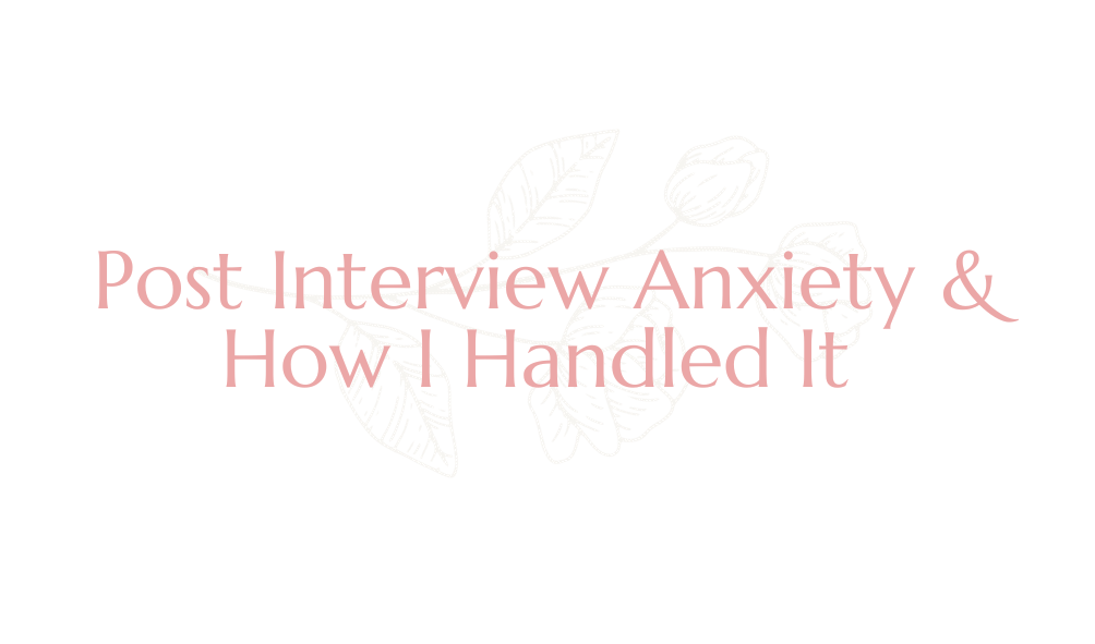 My Post Interview Anxiety & How I Handled It